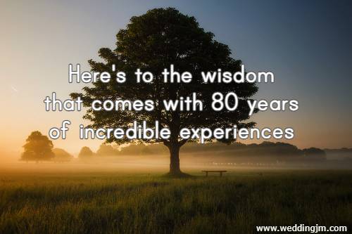 Here's to the wisdom that comes with 80 years of incredible experiences.