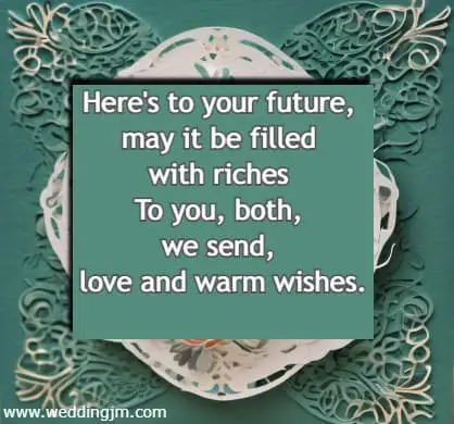 Here's to your future, may it be filled with riches  To you, both, we send, love and warm wishes.