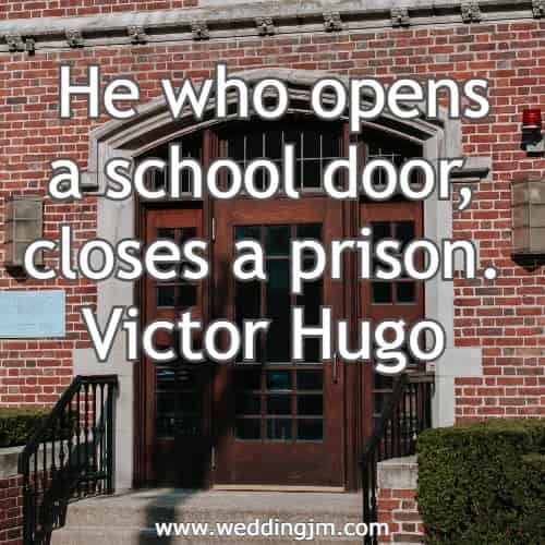 He who opens a school door, closes a prison.