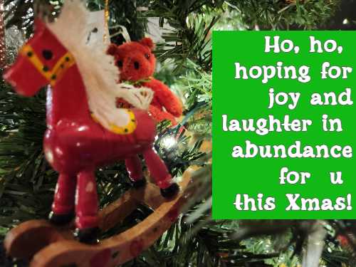 Ho, ho, hoping for joy and laughter in abundance for u this Xmas!