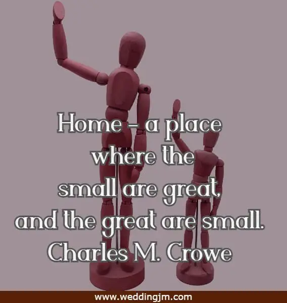 Home - a place where the small are great, and the great are small
