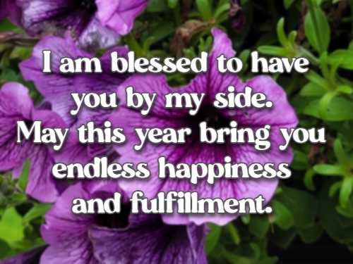  I am blessed to have you by my side. May this year bring you endless happiness and fulfillment.