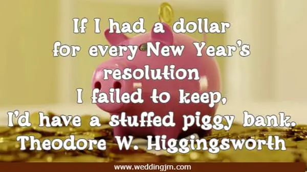 If I had a dollar for every New Year's resolution I failed to keep, I'd have a stuffed piggy bank.