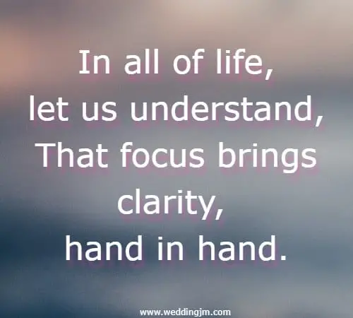 In all of life, let us understand, That focus brings clarity, hand in hand.