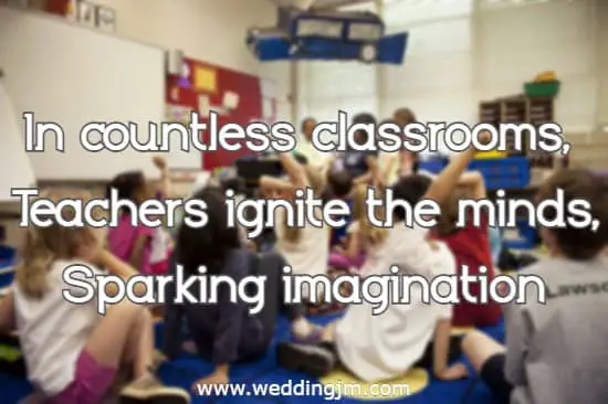 In countless classrooms, teachers ignite the minds, Sparking imagination