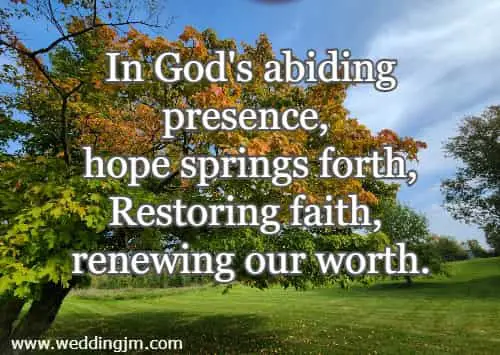 In God's abiding presence, hope springs forth, Restoring faith, renewing our worth.