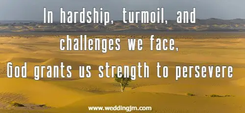 In hardship, turmoil, and challenges we face, God grants us strength to persevere.