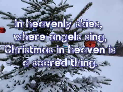  In heavenly skies, where angels sing, Christmas in heaven is a sacred thing.