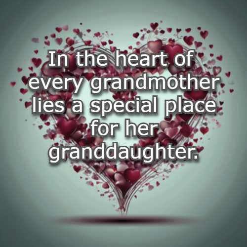 In the heart of every grandmother lies a special place  for her granddaughter.