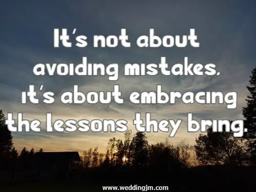 It's not about avoiding mistakes, it's about embracing the lessons they bring.