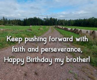 Keep pushing forward with faith and perseverance, Happy Birthday my brother!