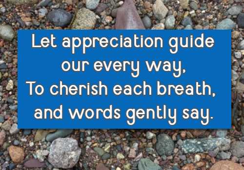 Let appreciation guide our every way, To cherish each breath, and words gently say.