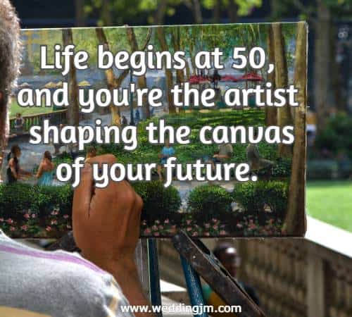 Life begins at 50, and you're the artist shaping the canvas of your future.