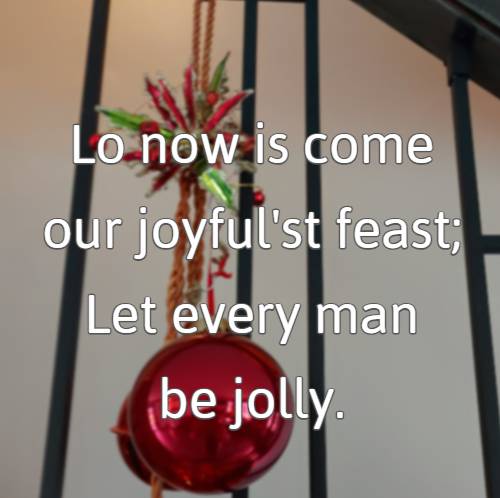 Lo now is come our joyful'st feast; Let every man be jolly.