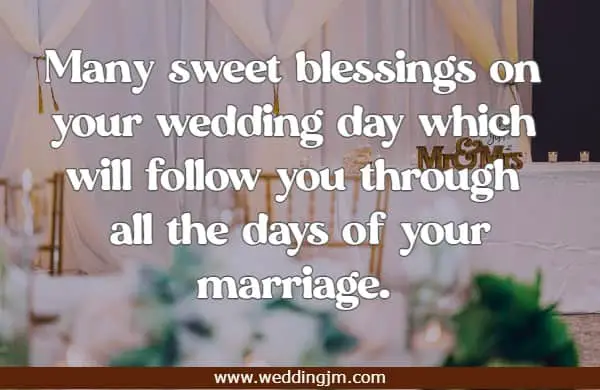 Many sweet blessings on your wedding day which will follow you through all the days of your marriage.