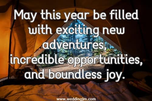 May this year be filled with exciting new adventures, incredible opportunities, and boundless joy.