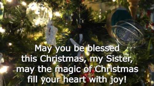  May you be blessed this Christmas, my Sister, may the magic of Christmas fill your heart with joy!