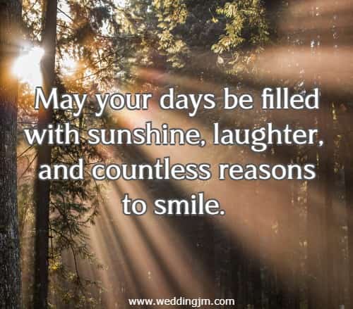 May your days be filled with sunshine, laughter, and countless reasons to smile.