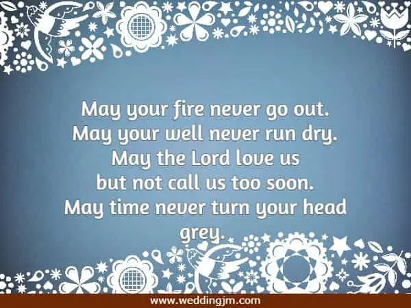 May your fire never go out.