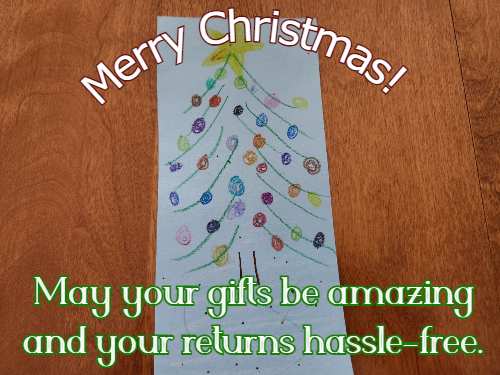 Merry Christmas! May your gifts be amazing and your returns hassle-free.