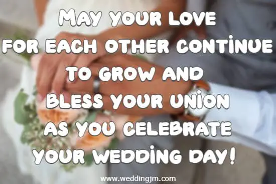 May your love for each other continue to grow and bless your union as you celebrate your wedding day!
