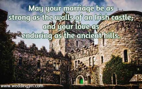 	May your marriage be as strong as the walls of an Irish castle, and your love as enduring as the ancient hills.