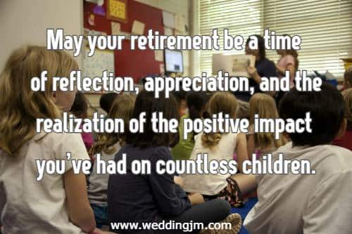 May your retirement be a time of reflection, appreciation, and the realization of the positive impact you've had on countless children.