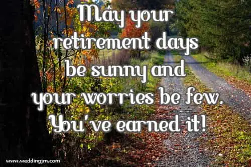May your retirement days be sunny and your worries be few. You've earned it!