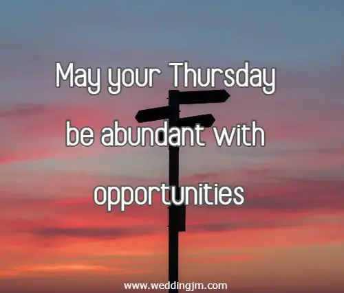 May your Thursday be abundant with opportunities