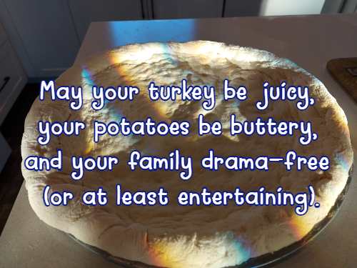 May your turkey be juicy, your potatoes be buttery, and your family drama-free (or at least entertaining).