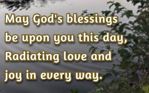 May God's blessings be upon you this day, Radiating love and joy in every way.