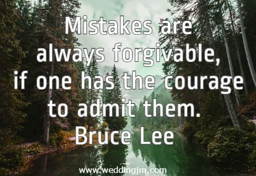 Mistakes are always forgivable, if one has the courage to admit them.