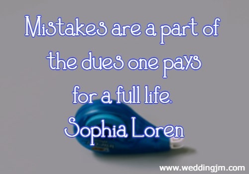 Mistakes are a part of the dues one pays for a full life.