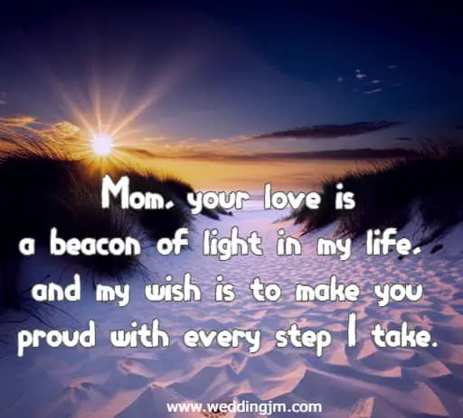Mom, your love is a beacon of light in my life, and my wish is to make you proud with every step I take.