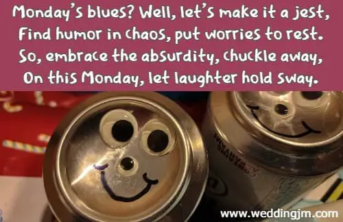 Monday's blues? Well, let's make it a jest, Find humor in chaos, put worries to rest. So, embrace the absurdity, chuckle away, On this Monday, let laughter hold sway.