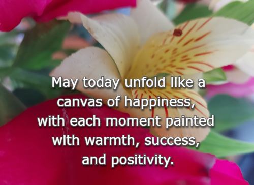 May today unfold like a canvas of happiness, with each moment painted with warmth, success, and positivity.