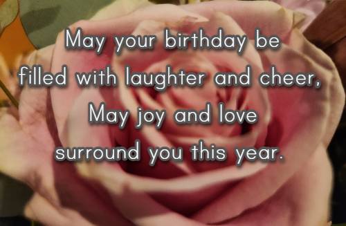 May your birthday be filled with laughter and cheer, May joy and love surround you this year.