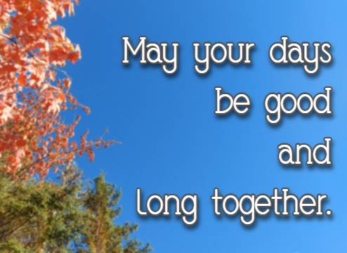 may your days be good and long together