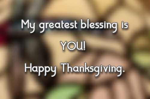 My greatest blessing is YOU!  Happy Thanksgiving.