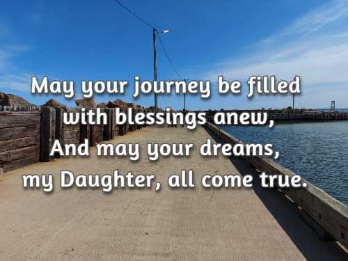 May your journey be filled with blessings anew, And may your dreams, my Daughter, all come true.
