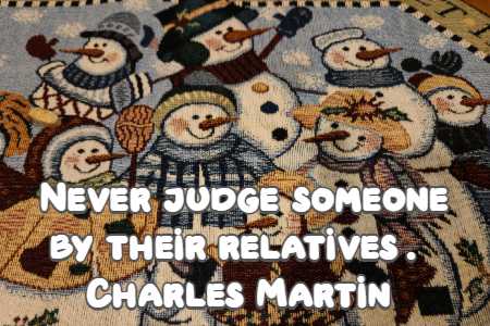  Never judge someone by their relatives.