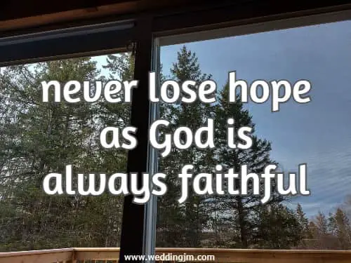 never lose hope as God is always faithful