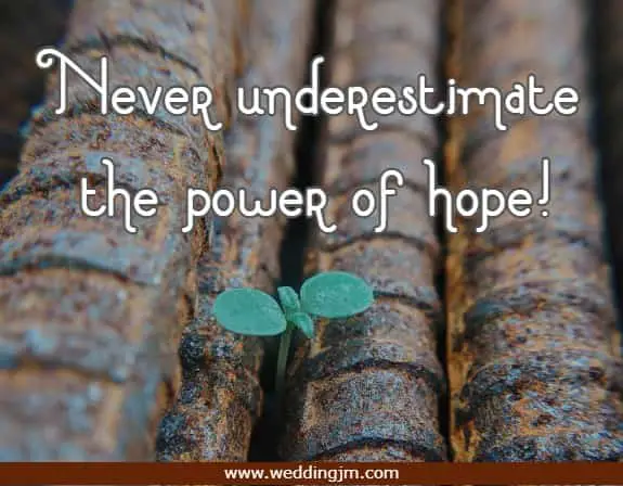 Never underestimate the power of hope!