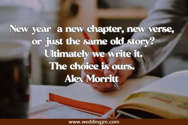 	New year—a new chapter, new verse, or just the same old story? Ultimately we write it. The choice is ours.