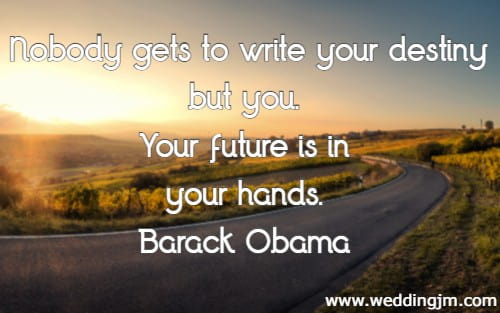 Nobody gets to write your destiny but you. Your future is in your hands. Barack Obama