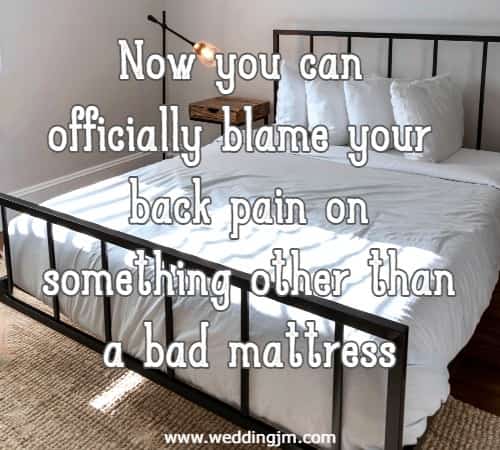 Now you can officially blame your back pain on something other than a bad mattress.