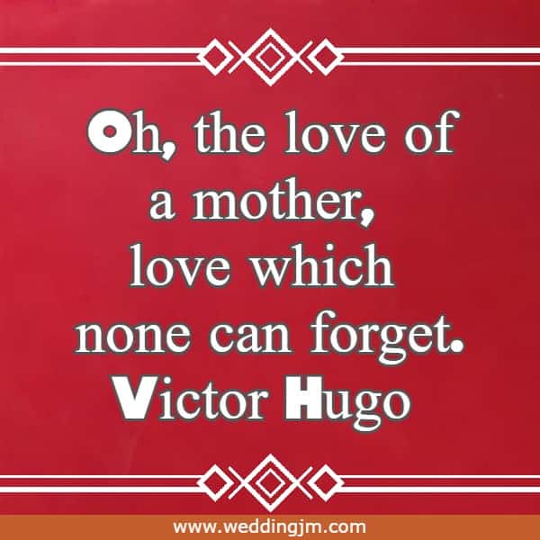 Oh, the love of a mother, love which none can forget.