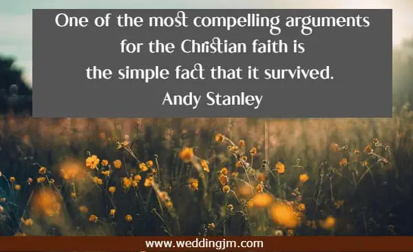 One of the most compelling arguments for the Christian faith is the simple fact that it survived.,