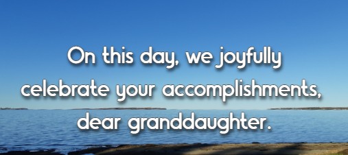 On this day, we joyfully celebrate your accomplishments, dear granddaughter.