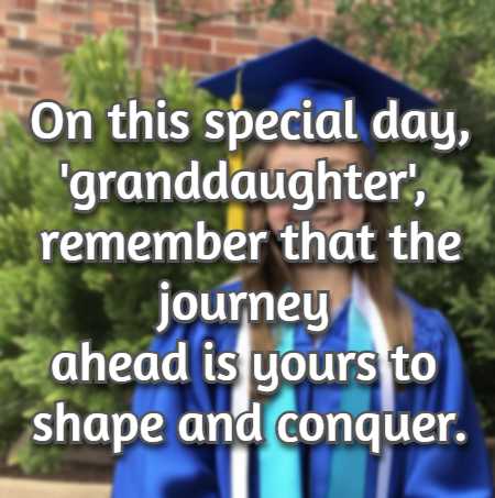 On this special day, 'granddaughter', remember that the journey ahead is yours to shape and conquer.